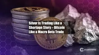 Silver Is Trading Like a Shortage Story &ndash; Bitcoin Like a Macro