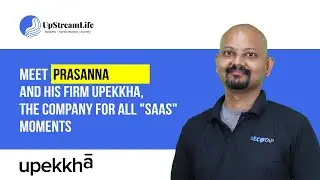 Meet PRASANNA & His Firm UPEKKHA, The Company For All 'SaaS' Moments | The UpStream Life