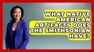 What Native American Artifacts Does The Smithsonian Have? - The Collectibles Guide