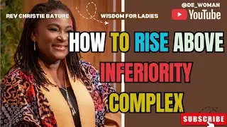 How To Rise Above Inferiority Complex: Wisdom for ladies | Rev Christie Bature