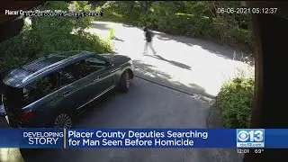 Placer County Deputies Searching For Man Seen Before Homicide