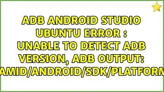 ADB Android Studio Ubuntu ERROR : Unable to detect adb version, adb output:...