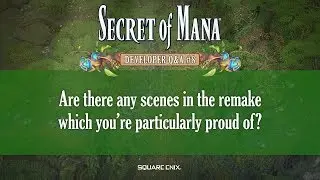 Secret of Mana Q&A #8 - Which remake scenes are you most proud of?