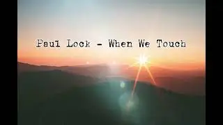 Paul Lock – When We Touch