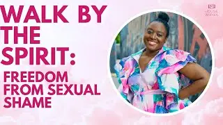 Walk By The Spirit: Freedom From S*xual Shame