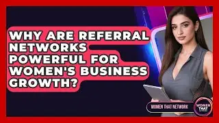 Why Are Referral Networks Powerful For Women's Business Growth? - Women That Network