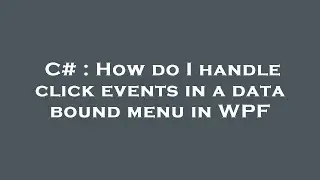 C# : How do I handle click events in a data bound menu in WPF
