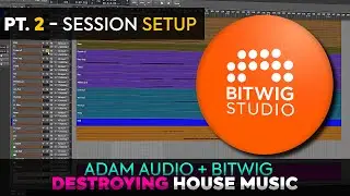 Destroying House Music: Session Prep || ADAM Audio & Bitwig (Pt.2)