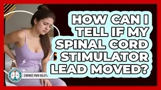 How Can I Tell If My Spinal Cord Stimulator Lead Moved? - Chronic Pain Solution Guide
