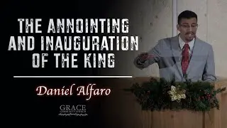 Daniel Alfaro - The Anointing and Inauguration of the King (Matthew 3:13-17)