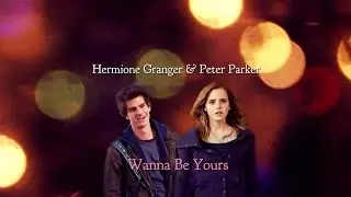 Hermione Granger & Peter Parker | Wanna Be Yours | {HP/Spider-Man crossover}