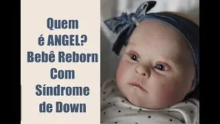 ANGEL BEBÊ REBORN COM SINDROME DE DOWN