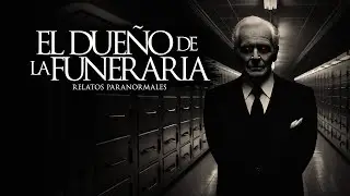 EL DUEÑO DE LA FUNERARIA (RELATO REAL DE TERROR)