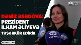 DƏNİZ ƏSƏDOVA: PREZİDENT İLHAM ƏLİYEVƏ TƏŞƏKK&Uuml;R EDİRİK