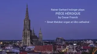 PI&Egrave;CE H&Eacute;ROIQUE by Cesar Franck. Great Walcker-organ at Ulm cathedral.