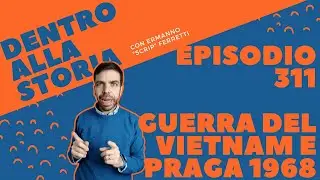 La Guerra del Vietnam e la Primavera di Praga [Dentro alla storia, episodio 311]