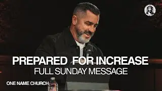 Prepared For Increase | Pastor Jesus Cruz | One Name Church