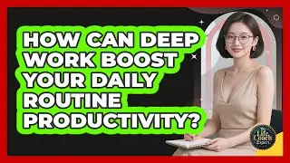 How Can Deep Work Boost Your Daily Routine Productivity? - The Life Coach Expert