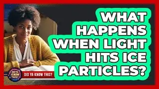 What Happens When Light Hits Ice Particles? - Did Ya Know This