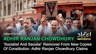 &lsquo;Socialist And Secular&rsquo; Removed From New Copies Of Constitution -Adhir Ranjan Chowdhury Claims