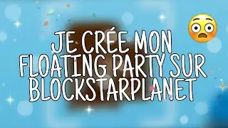 JE CR&Eacute;E MON FLOATING PARTY SUR BLOCKSTARPLANET