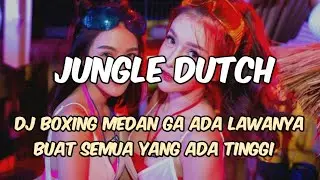 DJ BOXING MEDAN GA ADA LAWAN PALING DICARI BUAT TINGGI KALI JUNGLE DUTCH TERBARU 2026