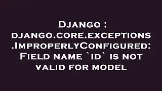 Django : django.core.exceptions.ImproperlyConfigured: Field name `id` is not valid for model