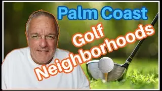 3 Golf Neighborhoods... Relocating To Palm Coast Florida