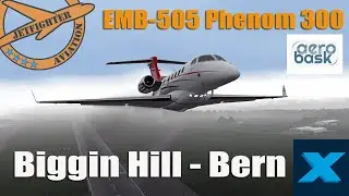X-PLANE 11 - AEROBASK  EMB-505 Phenom 300 - BIGGIN HILL - BERN BELP - VATSIM