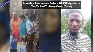 Ministry announces return of 115 Nigerians trafficked to Ivory Coast today