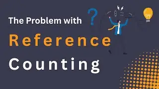 The Problem With Reference Counting | Garbage Collection