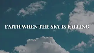 Faith When The Sky Is Falling // Faith, Hope & Love