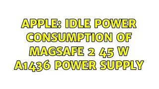 Apple: idle power consumption of MagSafe 2 45 W A1436 Power Supply