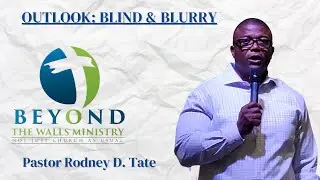 Outlook: Blind & Blurry | Beyond The Walls Ministry| Pastor Rodney D. Tate