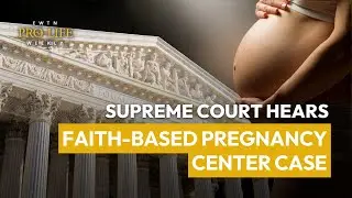 U.S. Supreme Court&nbsp;Hears Argument in Faith-Based Pregnancy Center Case | EWTN Pro-Life Weekly