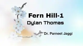Fern Hill-1  by Dylan Thomas. - a Brief Analysis by Dr. Parneet Jaggi