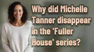 Why did Michelle Tanner disappear in the 'Fuller House' series?