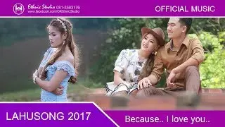 เพลงใหม่ลาหู่ Lahusong 2017 - Because.. I love you  (OFFICIAL MUSIC)