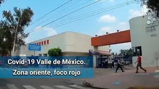 Covid-19 CDMX. Zona oriente del Valle de M&eacute;xico, foco rojo de coronavirus
