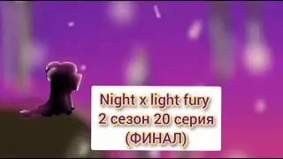 (ФИНАЛ)Night x light fury 2 сезон 20 серия
