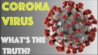 CoronaVirus - What's The Truth? - Behind The Headlines - Part 1