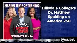 Hillsdale College&rsquo;s Dr. Matthew Spalding on America 250 | O'Connor & Company