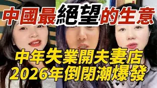 中國最絕望的生意，就是中年失業之後去開了夫妻店！遍地開花的餐飲點、零食店，倒閉潮來襲，2026年會有更多中年創業者倒下！