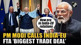 ‘Alignment not an accident’: PM Modi hails India-EU FTA as ‘Largest’ Trade Deal ever