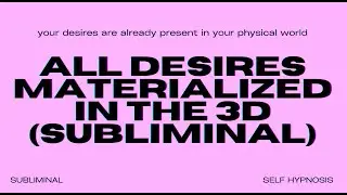 All Desires Have Materialized in the 3D (Subliminal) &ndash; Manifest Your Dream Reality into Existence