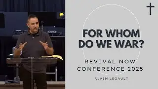 Revival Now Conference 2025 // For Whom Do We War? // Alain Legault
