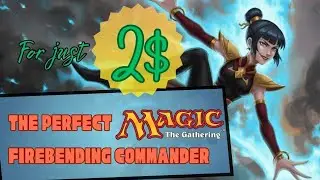 The Perfect MTG Firebending Deck Commander for Two Dollars!