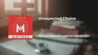 CMDA Matters - Unexpected Choice