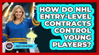 How Do NHL Entry-level Contracts Control Young Players? - Hockey Fan Network