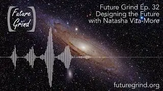 Designing the Future with Natasha Vita-More (Future Grind Podcast Ep. 32)